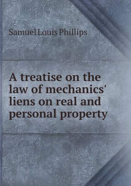 A treatise on the law of mechanics. liens on real and personal property