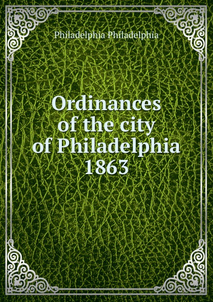 Ordinances of the city of Philadelphia 1863