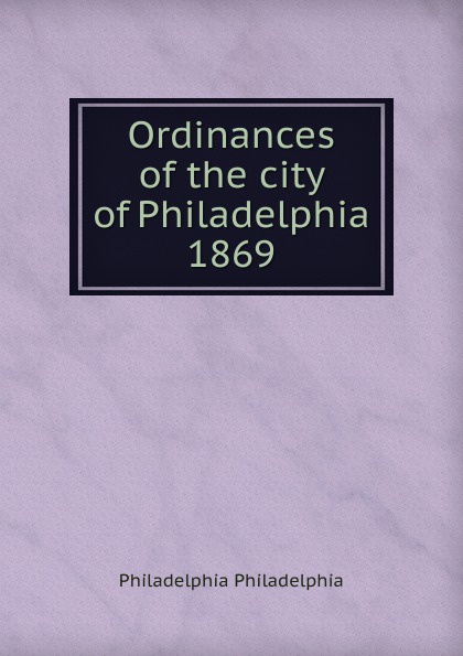 Ordinances of the city of Philadelphia 1869