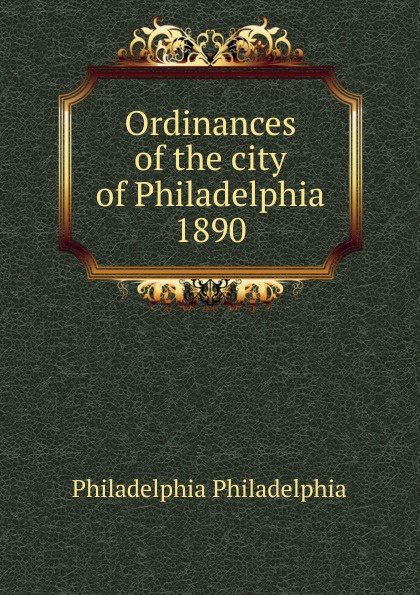 Ordinances of the city of Philadelphia 1890