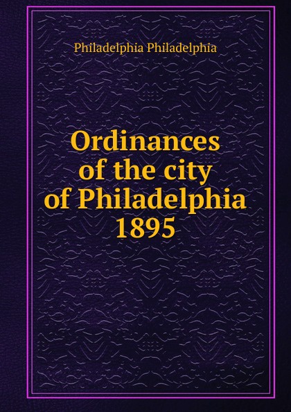 Ordinances of the city of Philadelphia 1895