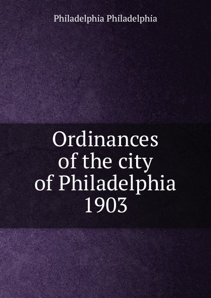 Ordinances of the city of Philadelphia 1903