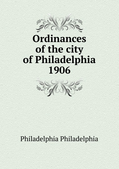 Ordinances of the city of Philadelphia 1906