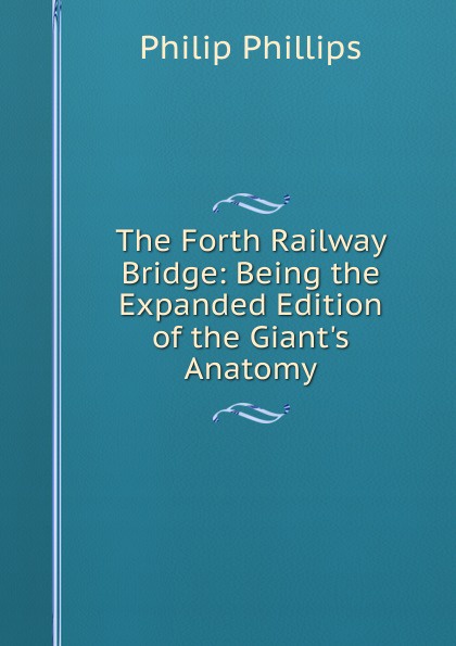 The Forth Railway Bridge: Being the Expanded Edition of the Giant.s Anatomy