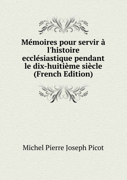 Memoires pour servir a l.histoire ecclesiastique pendant le dix-huitieme siecle (French Edition)