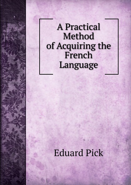 A Practical Method of Acquiring the French Language