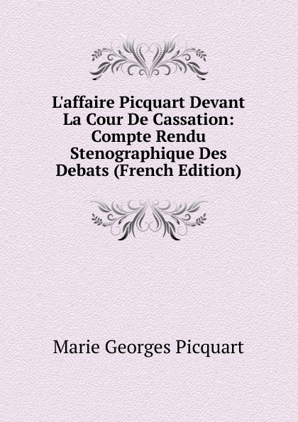 L.affaire Picquart Devant La Cour De Cassation: Compte Rendu Stenographique Des Debats (French Edition)