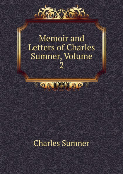Memoir and Letters of Charles Sumner, Volume 2