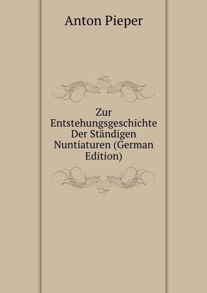 Zur Entstehungsgeschichte Der Standigen Nuntiaturen (German Edition)