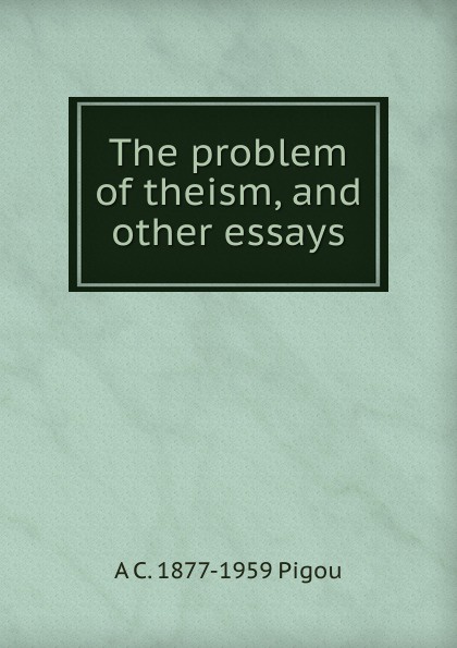 The problem of theism, and other essays