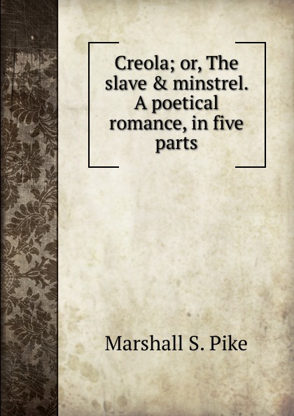 Creola; or, The slave . minstrel. A poetical romance, in five parts