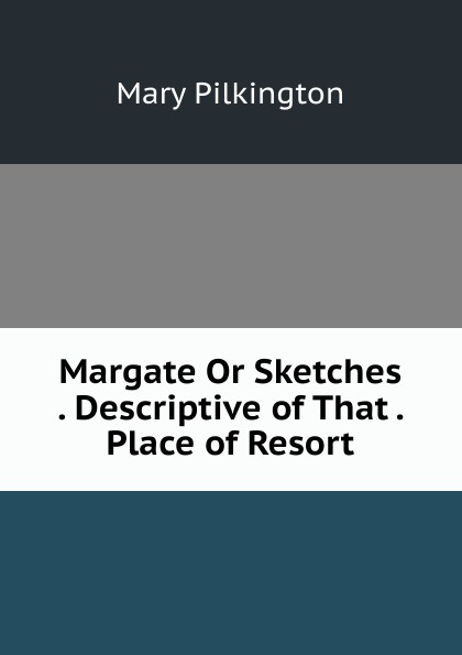 Margate Or Sketches . Descriptive of That . Place of Resort