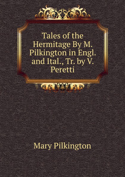 Tales of the Hermitage By M. Pilkington in Engl. and Ital., Tr. by V. Peretti