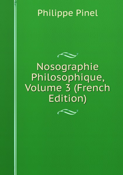 Nosographie Philosophique, Volume 3 (French Edition)