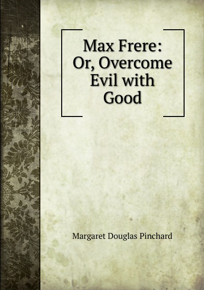 Max Frere: Or, Overcome Evil with Good