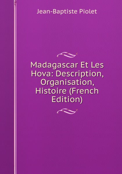 Madagascar Et Les Hova: Description, Organisation, Histoire (French Edition)