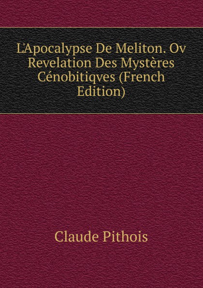 L.Apocalypse De Meliton. Ov Revelation Des Mysteres Cenobitiqves (French Edition)