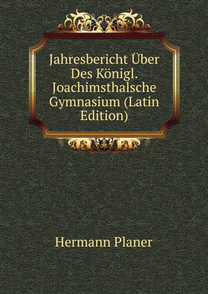 Jahresbericht Uber Des Konigl. Joachimsthalsche Gymnasium (Latin Edition)