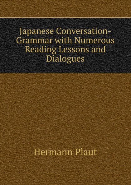 Japanese Conversation-Grammar with Numerous Reading Lessons and Dialogues