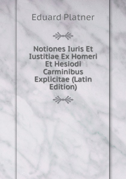 Notiones Iuris Et Iustitiae Ex Homeri Et Hesiodi Carminibus Explicitae (Latin Edition)