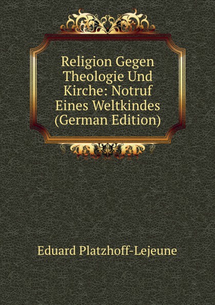 Religion Gegen Theologie Und Kirche: Notruf Eines Weltkindes (German Edition)