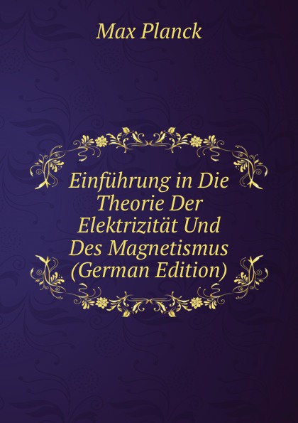 Einfuhrung in Die Theorie Der Elektrizitat Und Des Magnetismus (German Edition)