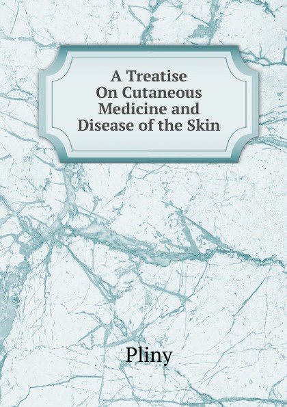 A Treatise On Cutaneous Medicine and Disease of the Skin