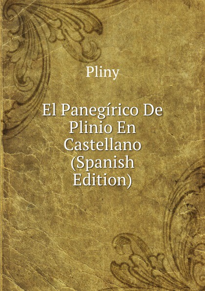 El Panegirico De Plinio En Castellano (Spanish Edition)