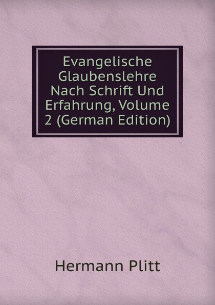 Evangelische Glaubenslehre Nach Schrift Und Erfahrung, Volume 2 (German Edition)