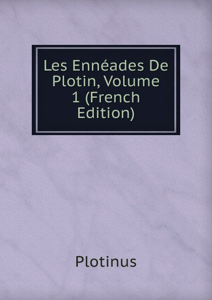 Les Enneades De Plotin, Volume 1 (French Edition)