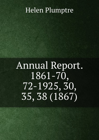Annual Report. 1861-70, 72-1925, 30, 35, 38 (1867)