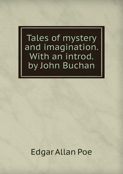 Tales of mystery and imagination. With an introd. by John Buchan