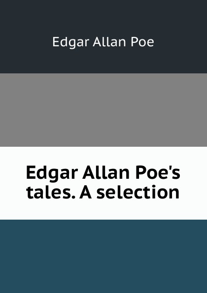 Edgar Allan Poe.s tales. A selection