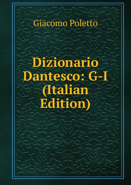 Dizionario Dantesco: G-I (Italian Edition)