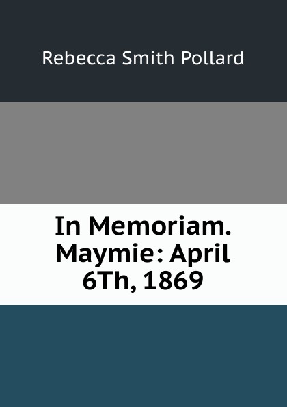 In Memoriam. Maymie: April 6Th, 1869