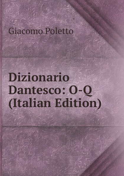 Dizionario Dantesco: O-Q (Italian Edition)