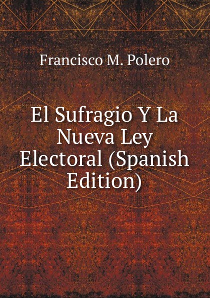 El Sufragio Y La Nueva Ley Electoral (Spanish Edition)