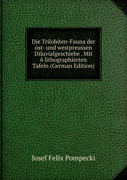 Die Trilobiten-Fauna der ost- und westpreussen Diluvialgeschiebe . Mit 6 lithographierten Tafeln (German Edition)