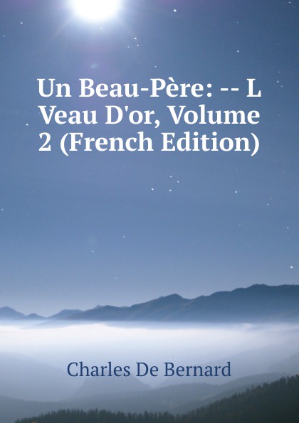 Un Beau-Pere: -- L Veau D.or, Volume 2 (French Edition)