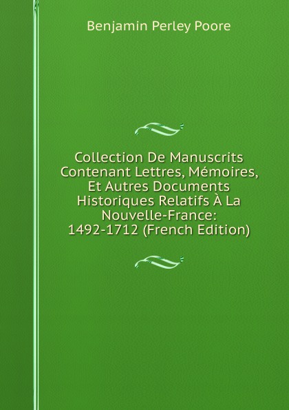 Collection De Manuscrits Contenant Lettres, Memoires, Et Autres Documents Historiques Relatifs A La Nouvelle-France: 1492-1712 (French Edition)