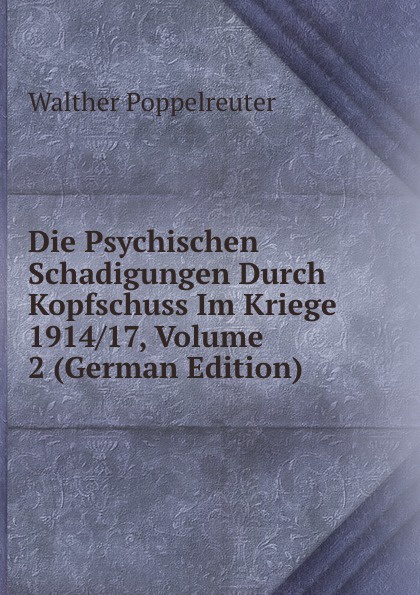 Die Psychischen Schadigungen Durch Kopfschuss Im Kriege 1914/17, Volume 2 (German Edition)