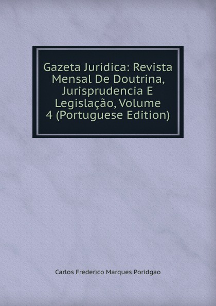 Gazeta Juridica: Revista Mensal De Doutrina, Jurisprudencia E Legislacao, Volume 4 (Portuguese Edition)