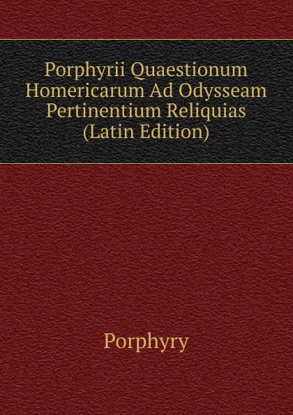 Porphyrii Quaestionum Homericarum Ad Odysseam Pertinentium Reliquias (Latin Edition)