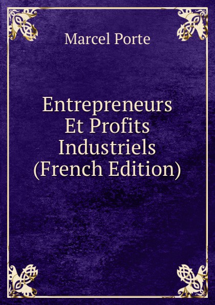 Entrepreneurs Et Profits Industriels (French Edition)