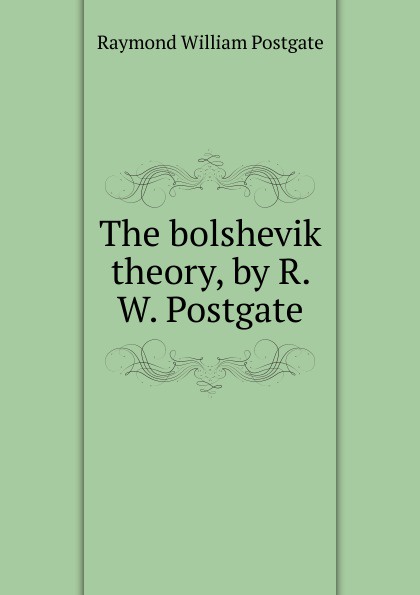 The bolshevik theory, by R. W. Postgate