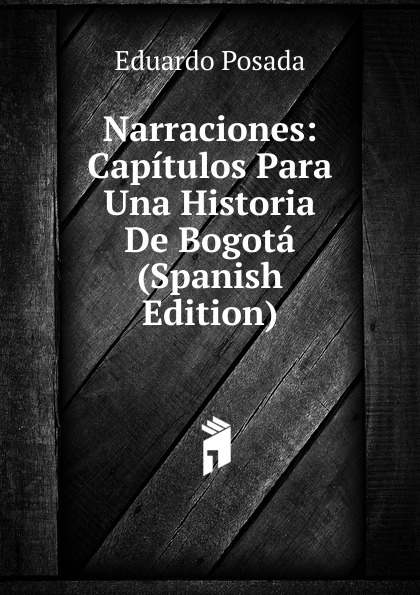 Narraciones: Capitulos Para Una Historia De Bogota (Spanish Edition)