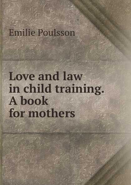 Love and law in child training. A book for mothers