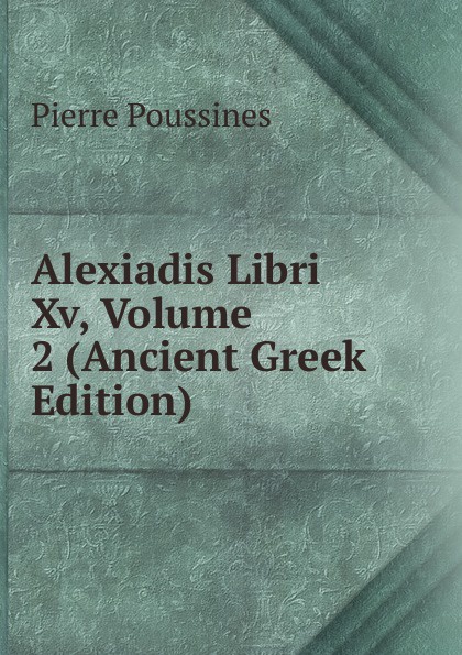 Alexiadis Libri Xv, Volume 2 (Ancient Greek Edition)