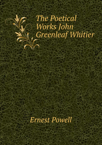 The Poetical Works John Greenleaf Whitier