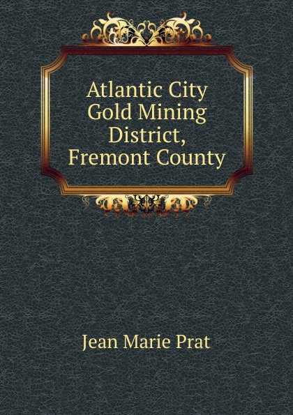 Atlantic City Gold Mining District, Fremont County